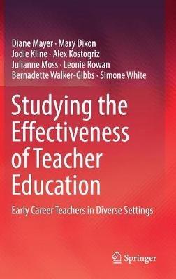 Studying the Effectiveness of Teacher Education: Early Career Teachers in Diverse Settings - Diane Mayer,Mary Dixon,Jodie Kline - cover