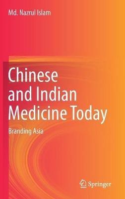 Chinese and Indian Medicine Today: Branding Asia - Md. Nazrul Islam - cover