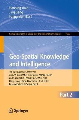 Geo-Spatial Knowledge and Intelligence: 4th International Conference on Geo-Informatics in Resource Management and Sustainable Ecosystem, GRMSE 2016, Hong Kong, China, November 18-20, 2016, Revised Selected Papers, Part II - cover