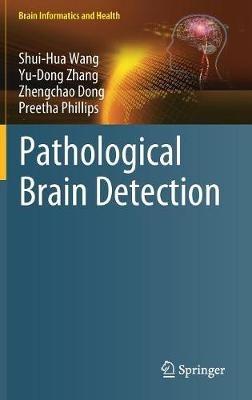 Pathological Brain Detection - Shui-Hua Wang,Yu-Dong Zhang,Zhengchao Dong - cover