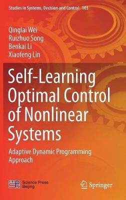 Self-Learning Optimal Control of Nonlinear Systems: Adaptive Dynamic Programming Approach - Qinglai Wei,Ruizhuo Song,Benkai Li - cover