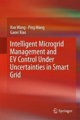 Intelligent Microgrid Management and EV Control Under Uncertainties in Smart Grid - Ran Wang,Ping Wang,Gaoxi Xiao - cover