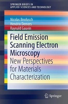 Field Emission Scanning Electron Microscopy: New Perspectives for Materials Characterization - Nicolas Brodusch,Hendrix Demers,Raynald Gauvin - cover