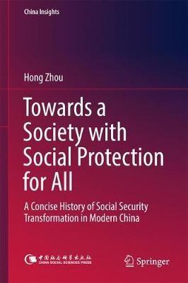 Towards a Society with Social Protection for All: A Concise History of Social Security Transformation in Modern China - Hong Zhou,Jun Zhang - cover