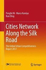 Cities Network Along the Silk Road: The Global Urban Competitiveness Report 2017