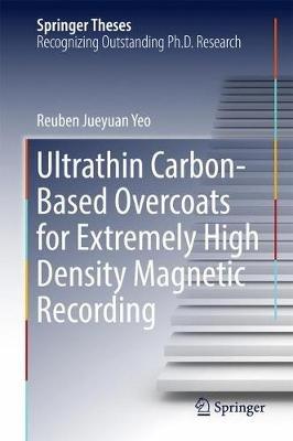 Ultrathin Carbon-Based Overcoats for Extremely High Density Magnetic Recording - Reuben Jueyuan Yeo - cover