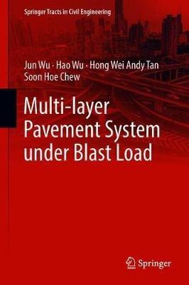 Multi-layer Pavement System under Blast Load - Jun Wu,Hao Wu,Hong Wei Andy Tan - cover