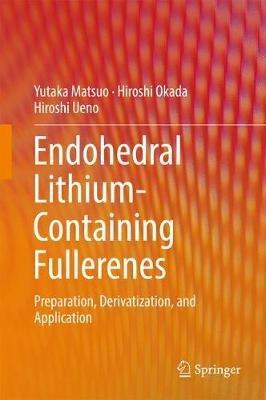 Endohedral Lithium-containing Fullerenes: Preparation, Derivatization, and Application - Yutaka Matsuo,Hiroshi Okada,Hiroshi Ueno - cover