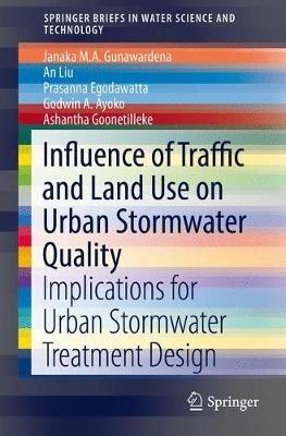 Influence of Traffic and Land Use on Urban Stormwater Quality: Implications for Urban Stormwater Treatment Design - Janaka M.A. Gunawardena,An Liu,Prasanna Egodawatta - cover