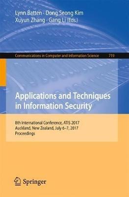 Applications and Techniques in Information Security: 8th International Conference, ATIS 2017, Auckland, New Zealand, July 6–7, 2017, Proceedings - cover