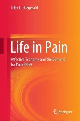 Life in Pain: Affective Economy and the Demand for Pain Relief - John L. Fitzgerald - cover