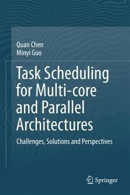 Task Scheduling for Multi-core and Parallel Architectures: Challenges, Solutions and Perspectives - Quan Chen,Minyi Guo - cover