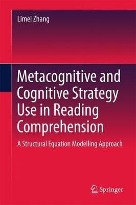 Metacognitive and Cognitive Strategy Use in Reading Comprehension: A Structural Equation Modelling Approach - Limei Zhang - cover