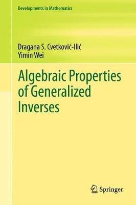 Algebraic Properties of Generalized Inverses - Dragana S. Cvetkovic-Ilic,Yimin Wei - cover
