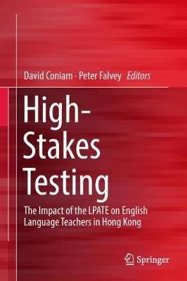 High-Stakes Testing: The Impact of the LPATE on English Language Teachers in Hong Kong - cover