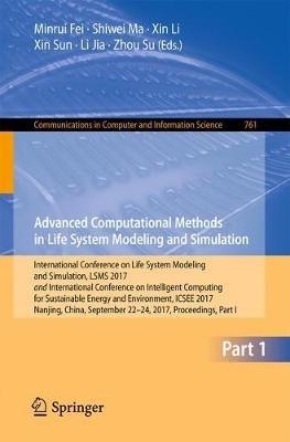 Advanced Computational Methods in Life System Modeling and Simulation: International Conference on Life System Modeling and Simulation, LSMS 2017 and International Conference on Intelligent Computing for Sustainable Energy and Environment, ICSEE 2017, Nanjing, China, September 22-24, 2017, Proceedings, Part I - cover