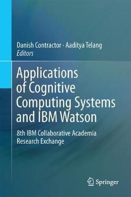 Applications of Cognitive Computing Systems and IBM Watson: 8th IBM Collaborative Academia Research Exchange - cover