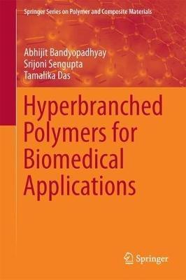 Hyperbranched Polymers for Biomedical Applications - Abhijit Bandyopadhyay,Srijoni Sengupta,Tamalika Das - cover