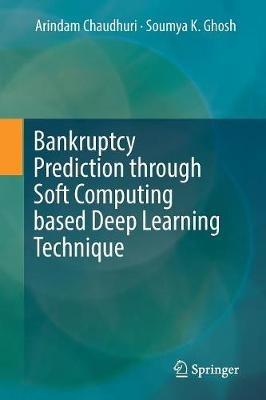 Bankruptcy Prediction through Soft Computing based Deep Learning Technique - Arindam Chaudhuri,Soumya K Ghosh - cover