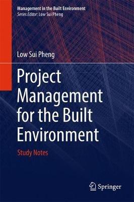 Project Management for the Built Environment: Study Notes - Low Sui Pheng - cover