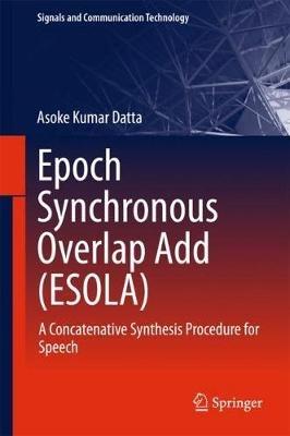 Epoch Synchronous Overlap Add (ESOLA): A Concatenative Synthesis Procedure for Speech - Asoke Kumar Datta - cover
