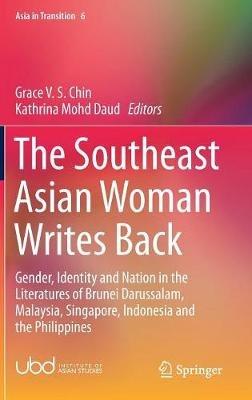 The Southeast Asian Woman Writes Back: Gender, Identity and Nation in the Literatures of Brunei Darussalam, Malaysia, Singapore, Indonesia and the Philippines - cover