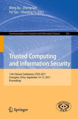 Trusted Computing and Information Security: 11th Chinese Conference, CTCIS 2017, Changsha, China, September 14-17, 2017, Proceedings - cover