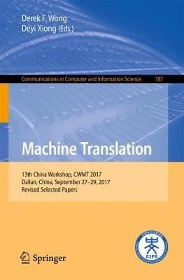 Machine Translation: 13th China Workshop, CWMT 2017, Dalian, China, September 27-29, 2017, Revised Selected Papers - cover