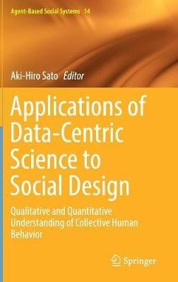 Applications of Data-Centric Science to Social Design: Qualitative and Quantitative Understanding of Collective Human Behavior - cover