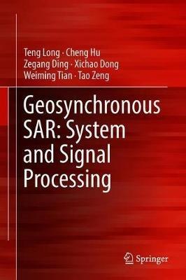 Geosynchronous SAR: System and Signal Processing - Teng Long,Cheng Hu,Zegang Ding - cover