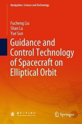 Guidance and Control Technology of Spacecraft on Elliptical Orbit - Fucheng Liu,Shan Lu,Yue Sun - cover