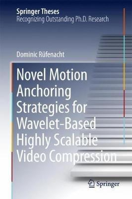 Novel Motion Anchoring Strategies for Wavelet-based Highly Scalable Video Compression - Dominic Rüfenacht - cover