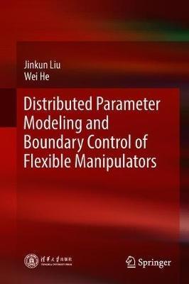 Distributed Parameter Modeling and Boundary Control of Flexible Manipulators - Jinkun Liu,Wei He - cover