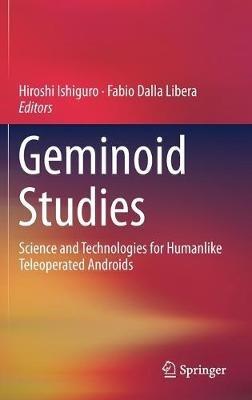Geminoid Studies: Science and Technologies for Humanlike Teleoperated Androids - cover