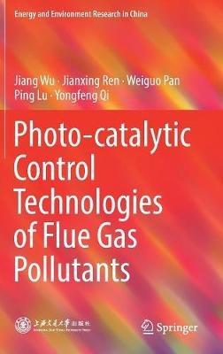 Photo-catalytic Control Technologies of Flue Gas Pollutants - Jiang Wu,Jianxing Ren,Weiguo Pan - cover