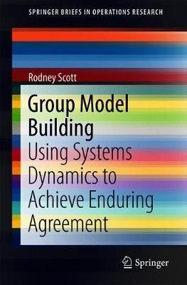 Group Model Building: Using Systems Dynamics to Achieve Enduring Agreement - Rodney Scott - cover