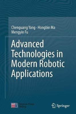 Advanced Technologies in Modern Robotic Applications - Chenguang Yang,Hongbin Ma,Mengyin Fu - cover