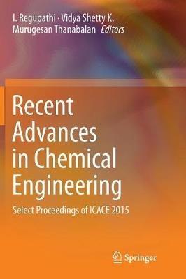 Recent Advances in Chemical Engineering: Select Proceedings of ICACE 2015 - cover
