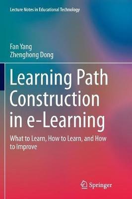 Learning Path Construction in e-Learning: What to Learn, How to Learn, and How to Improve - Fan Yang,Zhenghong Dong - cover