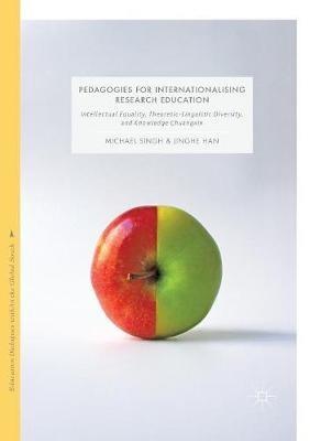 Pedagogies for Internationalising Research Education: Intellectual equality, theoretic-linguistic diversity and knowledge chuàngxin - Michael Singh,Jinghe Han - cover