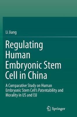 Regulating Human Embryonic Stem Cell in China: A Comparative Study on Human Embryonic Stem Cell’s Patentability and Morality in US and EU - Li Jiang - cover