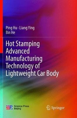 Hot Stamping Advanced Manufacturing Technology of Lightweight Car Body - Ping Hu,Liang Ying,Bin He - cover