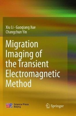 Migration Imaging of the Transient Electromagnetic Method - Xiu Li,Guoqiang Xue,Changchun Yin - cover