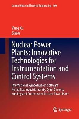 Nuclear Power Plants: Innovative Technologies for Instrumentation and Control Systems: International Symposium on Software Reliability, Industrial Safety, Cyber Security and Physical Protection of Nuclear Power Plant - cover