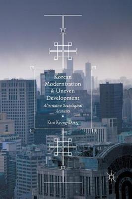 Korean Modernization and Uneven Development: Alternative Sociological Accounts - Kim Kyong-Dong - cover