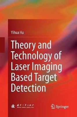 Theory and Technology of Laser Imaging Based Target Detection - Yihua Hu - cover
