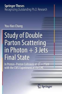 Study of Double Parton Scattering in Photon + 3 Jets Final State: In Proton-Proton Collisions at vs = 7TeV with the CMS experiment at the LHC - You-Hao Chang - cover