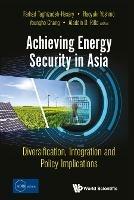 Achieving Energy Security In Asia: Diversification, Integration And Policy Implications - cover