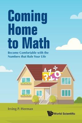 Coming Home To Math: Become Comfortable With The Numbers That Rule Your Life - Irving P Herman - cover