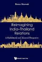 Reimagining India-thailand Relations: A Multilateral And Bilateral Perspective - Reena Marwah - cover